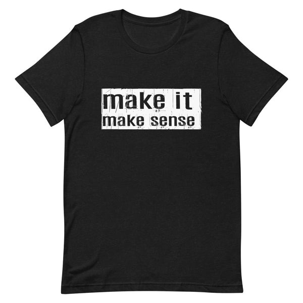 Make It Make Sense T-Shirt