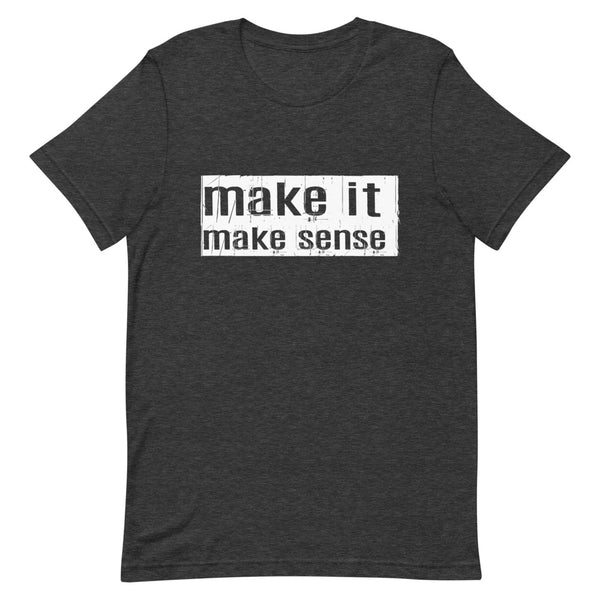 Make It Make Sense T-Shirt